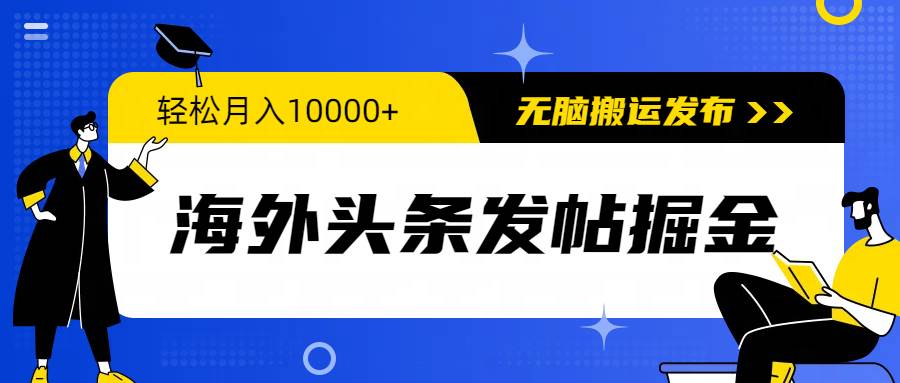 海外头条发帖掘金，轻松月入10000+，无脑搬运发布，新手小白无门槛瀚萌资源网-网赚网-网赚项目网-虚拟资源网-国学资源网-易学资源网-本站有全网最新网赚项目-易学课程资源-中医课程资源的在线下载网站！瀚萌资源网