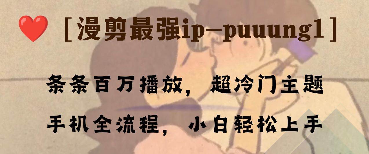 条条百万播放，漫剪最强冷门ip-puuung1，手机全流程，小白轻松学会！瀚萌资源网-网赚网-网赚项目网-虚拟资源网-国学资源网-易学资源网-本站有全网最新网赚项目-易学课程资源-中医课程资源的在线下载网站！瀚萌资源网