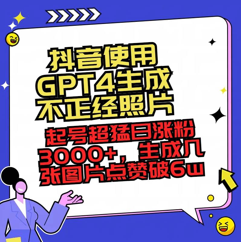 抖音使用GPT4生成不正经照片，起号超猛日涨粉3000+，生成几张图片点赞破6w+瀚萌资源网-网赚网-网赚项目网-虚拟资源网-国学资源网-易学资源网-本站有全网最新网赚项目-易学课程资源-中医课程资源的在线下载网站！瀚萌资源网