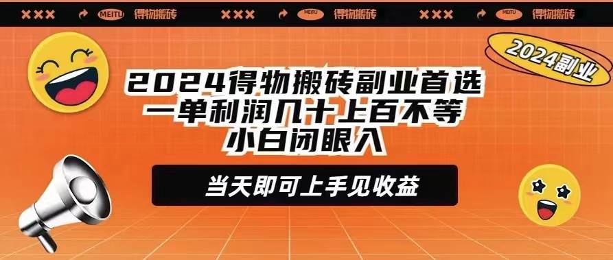 2024得物搬砖副业首选一单利润几十上百不等小白闭眼当天即可上手见收益瀚萌资源网-网赚网-网赚项目网-虚拟资源网-国学资源网-易学资源网-本站有全网最新网赚项目-易学课程资源-中医课程资源的在线下载网站！瀚萌资源网