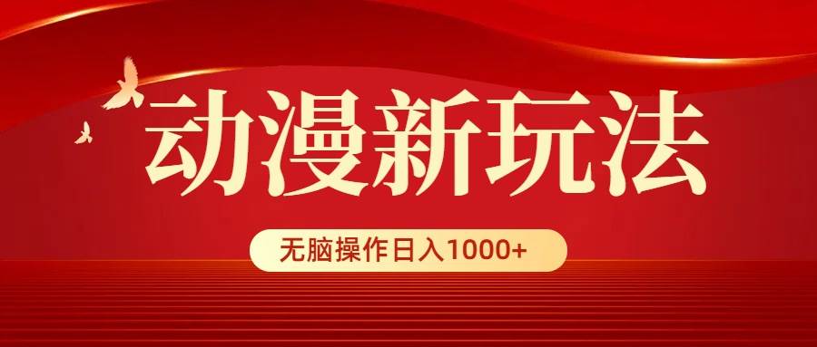 动漫新玩法，条条爆款，5分钟1条100%原创，小白无脑操作日入1000+瀚萌资源网-网赚网-网赚项目网-虚拟资源网-国学资源网-易学资源网-本站有全网最新网赚项目-易学课程资源-中医课程资源的在线下载网站！瀚萌资源网