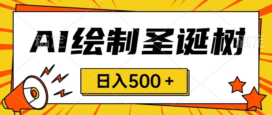 圣诞节风口，卖手绘圣诞树，AI制作 一分钟一个 会截图就能做 小白日入500＋瀚萌资源网-网赚网-网赚项目网-虚拟资源网-国学资源网-易学资源网-本站有全网最新网赚项目-易学课程资源-中医课程资源的在线下载网站！瀚萌资源网