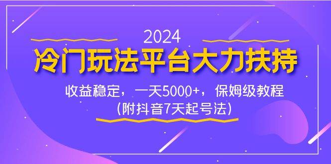 2024冷门玩法平台大力扶持，收益稳定，一天5000+，保姆级教程（附抖音7…瀚萌资源网-网赚网-网赚项目网-虚拟资源网-国学资源网-易学资源网-本站有全网最新网赚项目-易学课程资源-中医课程资源的在线下载网站！瀚萌资源网