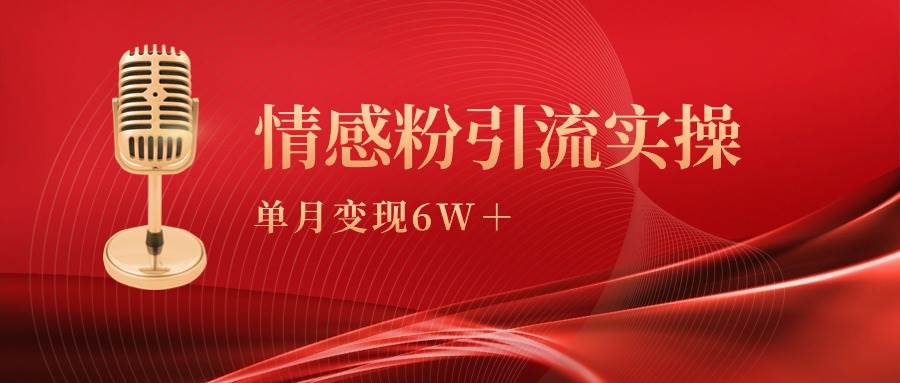 单月变现6w+，情感粉引流变现实操课瀚萌资源网-网赚网-网赚项目网-虚拟资源网-国学资源网-易学资源网-本站有全网最新网赚项目-易学课程资源-中医课程资源的在线下载网站！瀚萌资源网