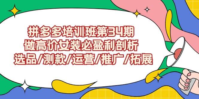 拼多多培训班第34期：做高价女装必盈利剖析  选品/测款/运营/推广/拓展瀚萌资源网-网赚网-网赚项目网-虚拟资源网-国学资源网-易学资源网-本站有全网最新网赚项目-易学课程资源-中医课程资源的在线下载网站！瀚萌资源网