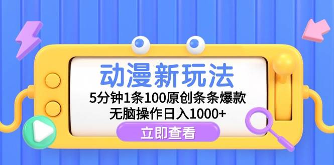 动漫新玩法，5分钟1条100原创条条爆款，无脑操作日入1000+瀚萌资源网-网赚网-网赚项目网-虚拟资源网-国学资源网-易学资源网-本站有全网最新网赚项目-易学课程资源-中医课程资源的在线下载网站！瀚萌资源网