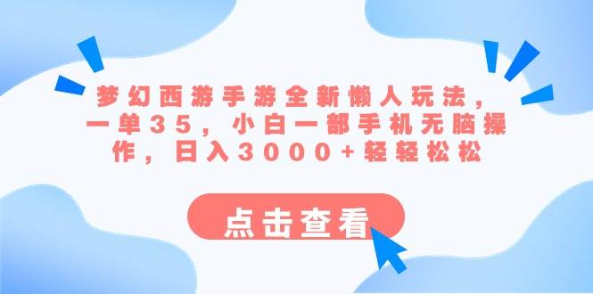 梦幻西游手游全新懒人玩法 一单35 小白一部手机无脑操作 日入3000+轻轻松松瀚萌资源网-网赚网-网赚项目网-虚拟资源网-国学资源网-易学资源网-本站有全网最新网赚项目-易学课程资源-中医课程资源的在线下载网站！瀚萌资源网