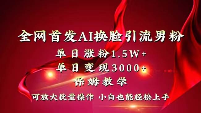 全网独创首发AI换脸引流男粉单日涨粉1.5W+变现3000+小白也能上手快速拿结果瀚萌资源网-网赚网-网赚项目网-虚拟资源网-国学资源网-易学资源网-本站有全网最新网赚项目-易学课程资源-中医课程资源的在线下载网站！瀚萌资源网