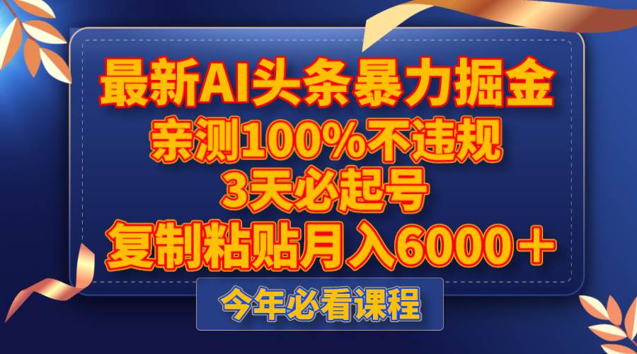 最新AI头条暴力掘金，3天必起号，亲测100%不违规，复制粘贴月入6000＋瀚萌资源网-网赚网-网赚项目网-虚拟资源网-国学资源网-易学资源网-本站有全网最新网赚项目-易学课程资源-中医课程资源的在线下载网站！瀚萌资源网