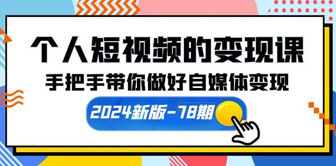 个人短视频的变现课【2024新版-78期】手把手带你做好自媒体变现（61节课）-瀚萌资源网