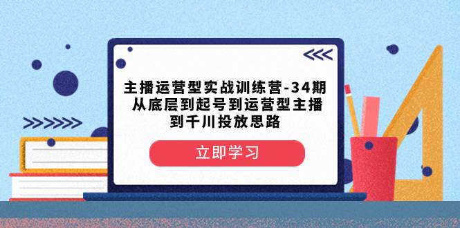 主播运营型实战训练营-第34期  从底层到起号到运营型主播到千川投放思路瀚萌资源网-网赚网-网赚项目网-虚拟资源网-国学资源网-易学资源网-本站有全网最新网赚项目-易学课程资源-中医课程资源的在线下载网站！瀚萌资源网