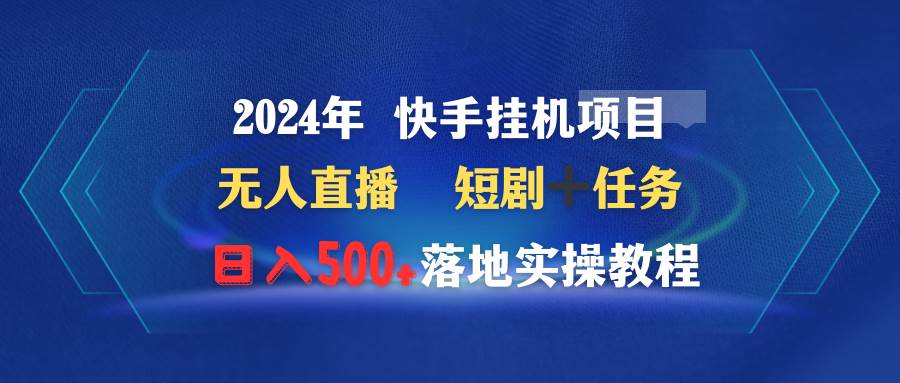 2024年 快手挂机项目无人直播 短剧＋任务日入500+落地实操教程瀚萌资源网-网赚网-网赚项目网-虚拟资源网-国学资源网-易学资源网-本站有全网最新网赚项目-易学课程资源-中医课程资源的在线下载网站！瀚萌资源网