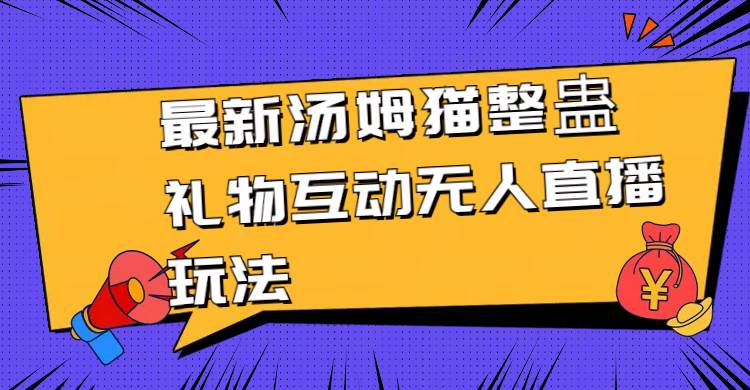 最新汤姆猫整蛊礼物互动无人直播玩法瀚萌资源网-网赚网-网赚项目网-虚拟资源网-国学资源网-易学资源网-本站有全网最新网赚项目-易学课程资源-中医课程资源的在线下载网站！瀚萌资源网