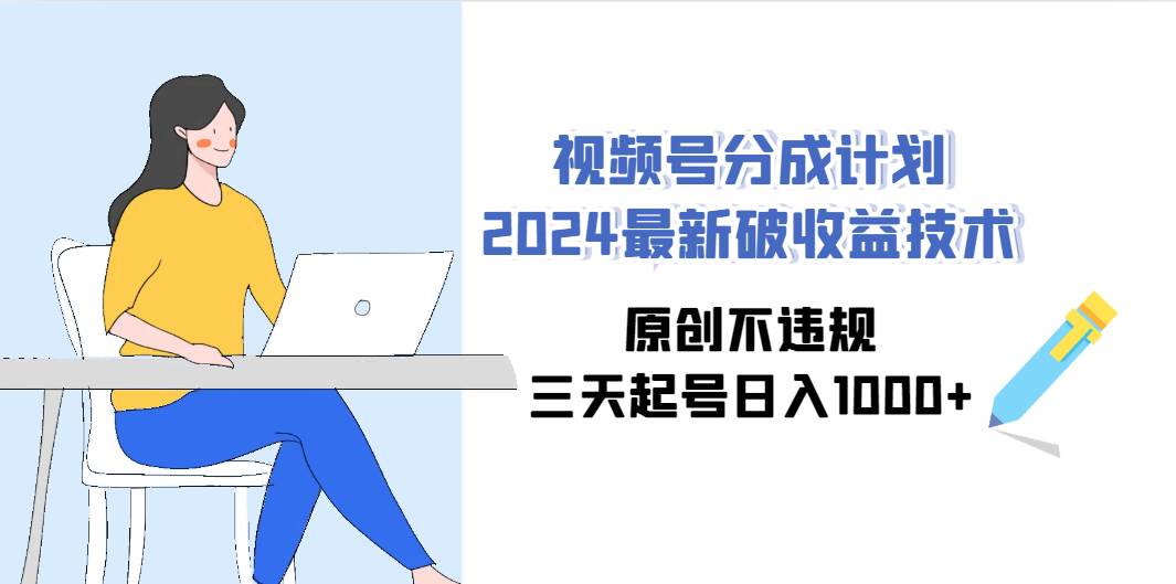 视频号分成计划2024最新破收益技术，原创不违规，三天起号日入1000+瀚萌资源网-网赚网-网赚项目网-虚拟资源网-国学资源网-易学资源网-本站有全网最新网赚项目-易学课程资源-中医课程资源的在线下载网站！瀚萌资源网