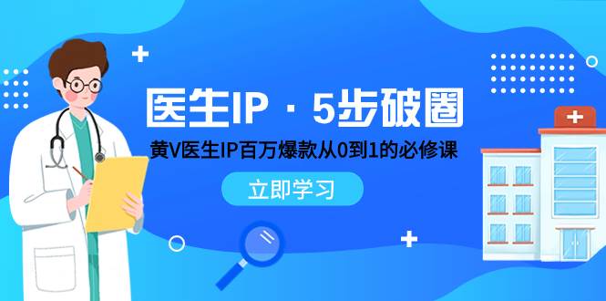 医生IP·5步破圈：黄V医生IP百万爆款从0到1的必修课 学习内容运营的底层逻辑瀚萌资源网-网赚网-网赚项目网-虚拟资源网-国学资源网-易学资源网-本站有全网最新网赚项目-易学课程资源-中医课程资源的在线下载网站！瀚萌资源网