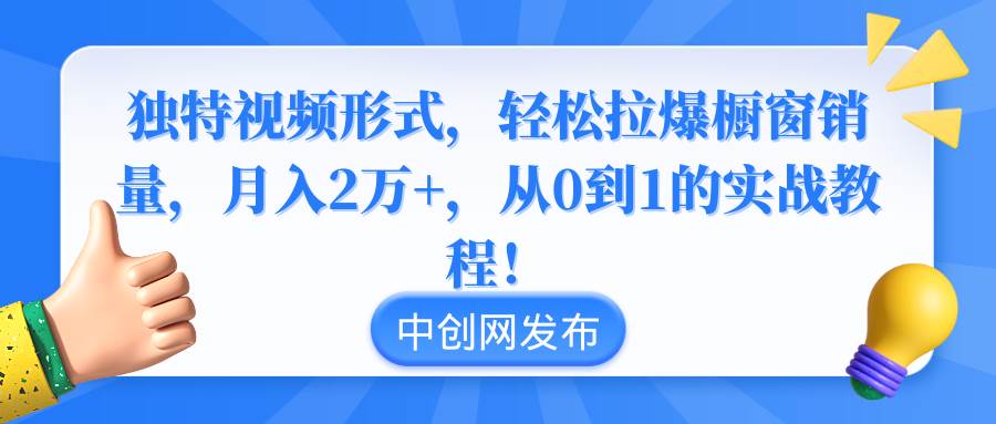 独特视频形式，轻松拉爆橱窗销量，月入2万+，从0到1的实战教程！瀚萌资源网-网赚网-网赚项目网-虚拟资源网-国学资源网-易学资源网-本站有全网最新网赚项目-易学课程资源-中医课程资源的在线下载网站！瀚萌资源网