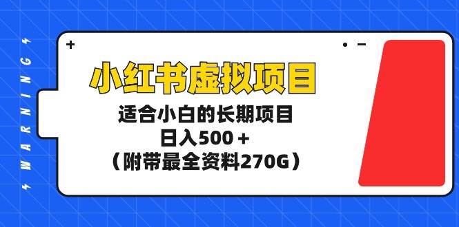 小红书虚拟项目，适合小白的长期项目，日入500＋（附带最全资料270G）瀚萌资源网-网赚网-网赚项目网-虚拟资源网-国学资源网-易学资源网-本站有全网最新网赚项目-易学课程资源-中医课程资源的在线下载网站！瀚萌资源网