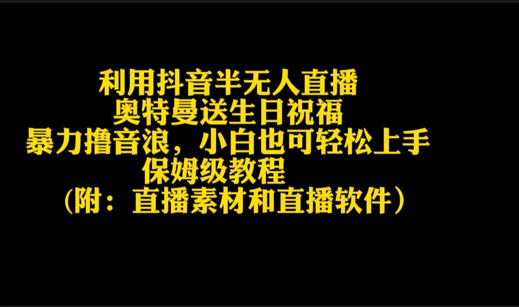 利用抖音半无人直播奥特曼送生日祝福，暴力撸音浪，小白也可轻松上手瀚萌资源网-网赚网-网赚项目网-虚拟资源网-国学资源网-易学资源网-本站有全网最新网赚项目-易学课程资源-中医课程资源的在线下载网站！瀚萌资源网