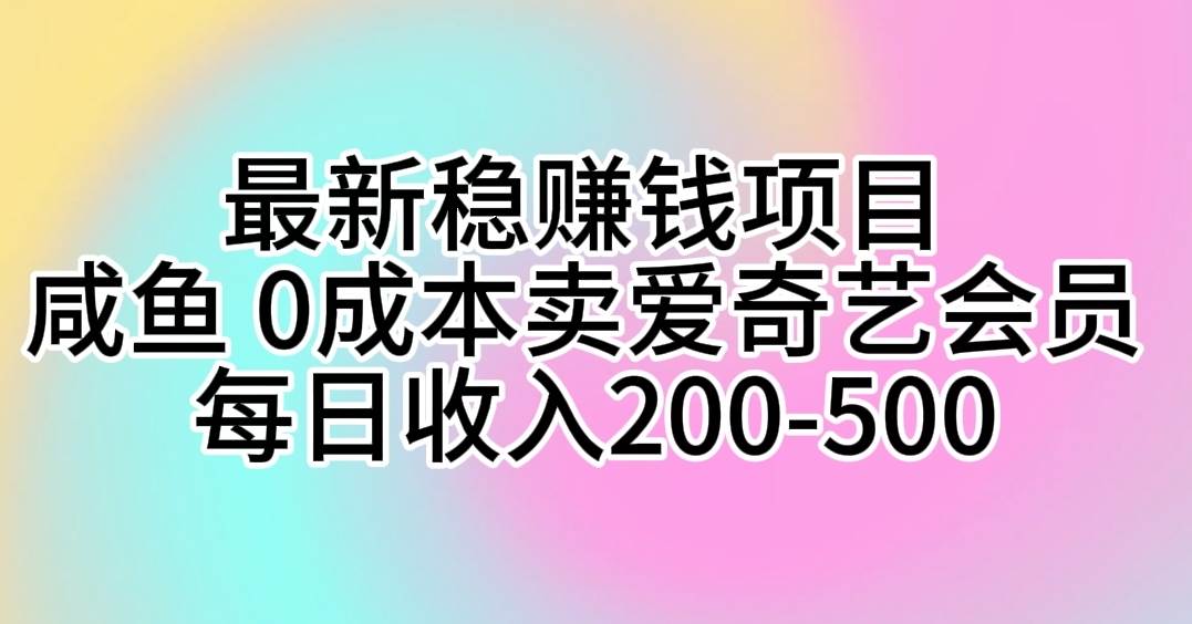 最新稳赚钱项目 咸鱼 0成本卖爱奇艺会员 每日收入200-500瀚萌资源网-网赚网-网赚项目网-虚拟资源网-国学资源网-易学资源网-本站有全网最新网赚项目-易学课程资源-中医课程资源的在线下载网站!瀚萌资源网