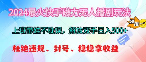 2024最火快手磁力无人播剧玩法，解放双手日入500+瀚萌资源网-网赚网-网赚项目网-虚拟资源网-国学资源网-易学资源网-本站有全网最新网赚项目-易学课程资源-中医课程资源的在线下载网站！瀚萌资源网