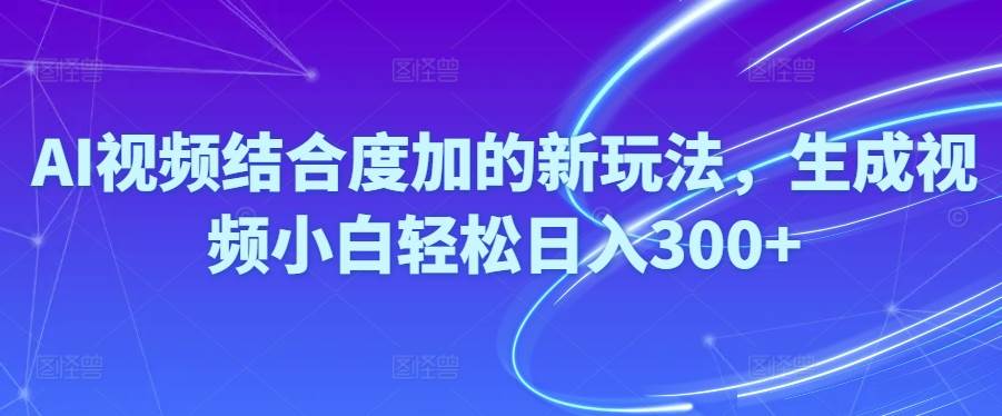 Ai视频结合度加的新玩法,生成视频小白轻松日入300+瀚萌资源网-网赚网-网赚项目网-虚拟资源网-国学资源网-易学资源网-本站有全网最新网赚项目-易学课程资源-中医课程资源的在线下载网站！瀚萌资源网