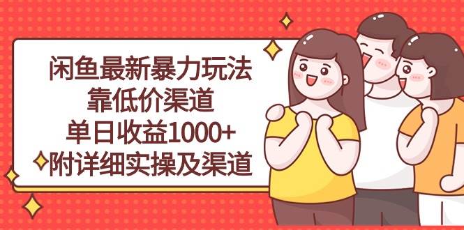 闲鱼最新暴力玩法，靠低价渠道单日收益1000+，附详细实操及渠道瀚萌资源网-网赚网-网赚项目网-虚拟资源网-国学资源网-易学资源网-本站有全网最新网赚项目-易学课程资源-中医课程资源的在线下载网站！瀚萌资源网