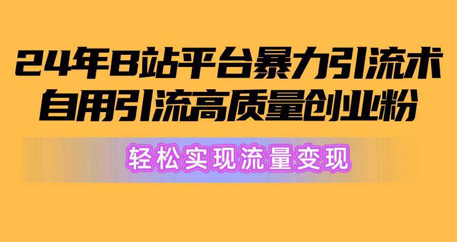 2024年B站平台暴力引流术，自用引流高质量创业粉，轻松实现流量变现！瀚萌资源网-网赚网-网赚项目网-虚拟资源网-国学资源网-易学资源网-本站有全网最新网赚项目-易学课程资源-中医课程资源的在线下载网站！瀚萌资源网