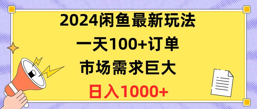 2024闲鱼最新玩法，一天100+订单，市场需求巨大，日入1400+瀚萌资源网-网赚网-网赚项目网-虚拟资源网-国学资源网-易学资源网-本站有全网最新网赚项目-易学课程资源-中医课程资源的在线下载网站！瀚萌资源网
