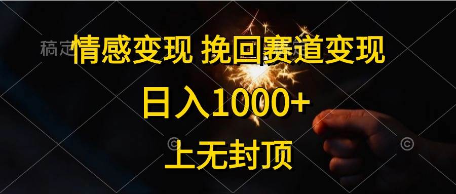 情感变现，挽回赛道变现，日入1000+，上无封顶瀚萌资源网-网赚网-网赚项目网-虚拟资源网-国学资源网-易学资源网-本站有全网最新网赚项目-易学课程资源-中医课程资源的在线下载网站！瀚萌资源网