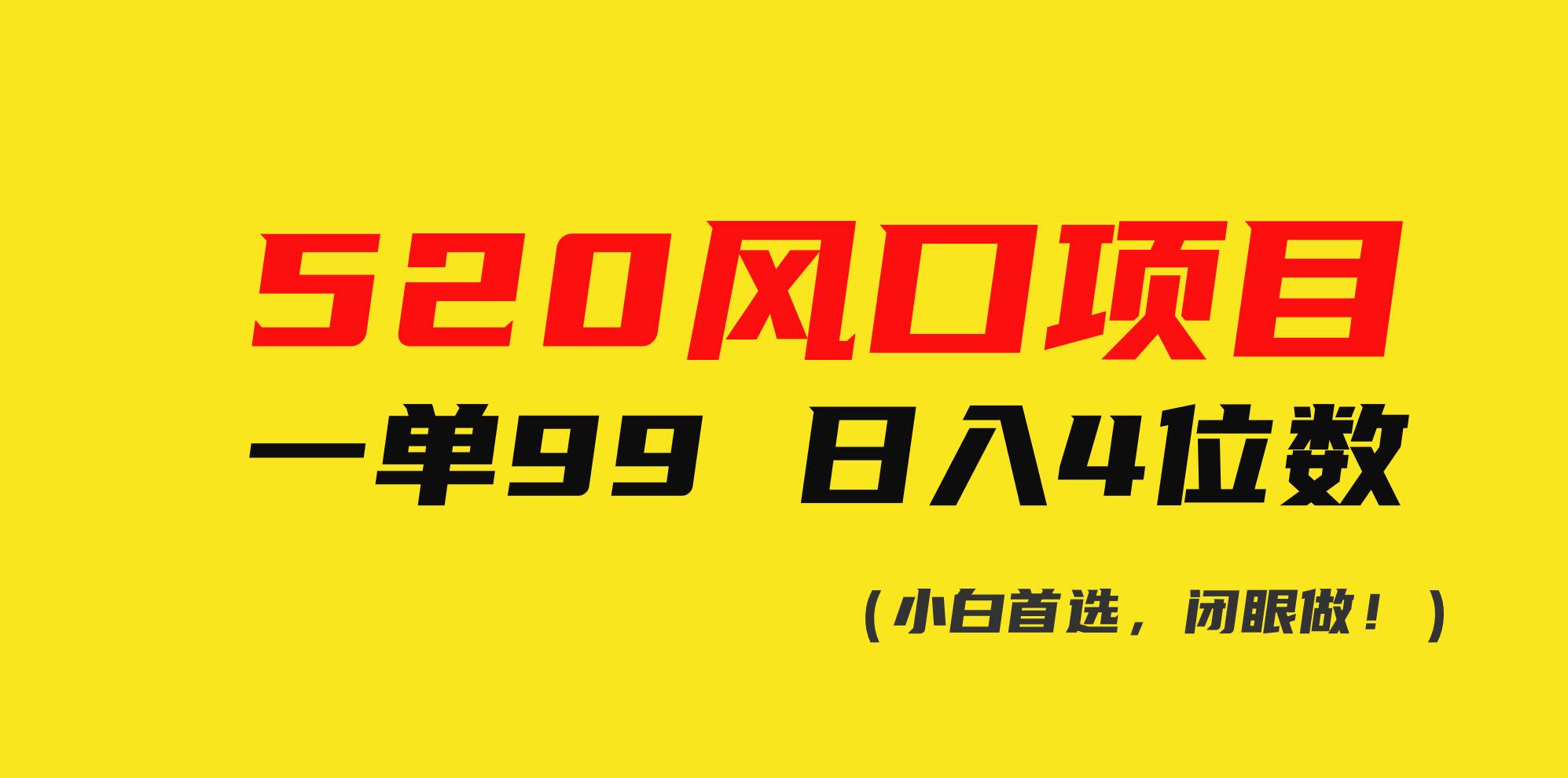 520风口项目一单99 日入4位数(小白首选，闭眼做！)瀚萌资源网-网赚网-网赚项目网-虚拟资源网-国学资源网-易学资源网-本站有全网最新网赚项目-易学课程资源-中医课程资源的在线下载网站！瀚萌资源网