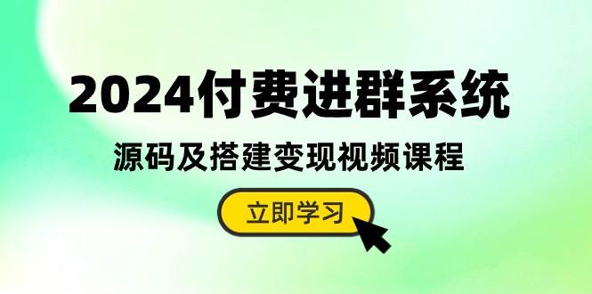 2024付费进群系统，源码及搭建变现视频课程（教程+源码）瀚萌资源网-网赚网-网赚项目网-虚拟资源网-国学资源网-易学资源网-本站有全网最新网赚项目-易学课程资源-中医课程资源的在线下载网站！瀚萌资源网