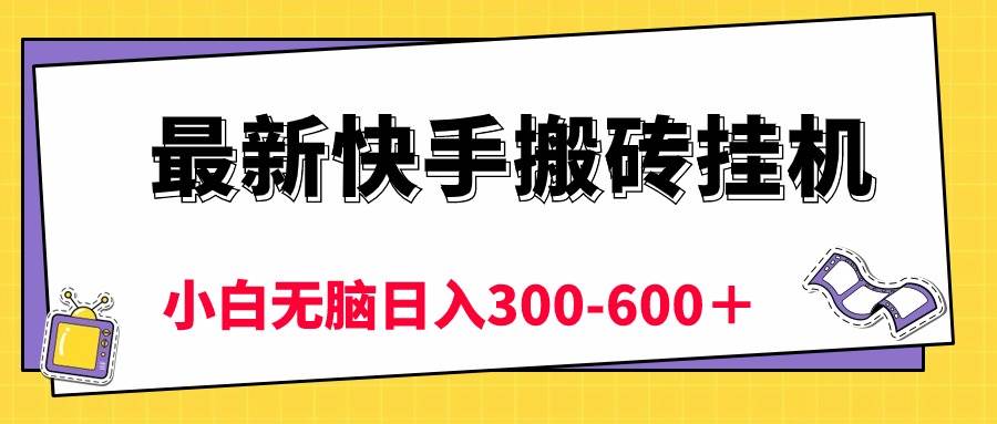 最新快手搬砖挂机，5分钟6元!  小白无脑日入300-600＋瀚萌资源网-网赚网-网赚项目网-虚拟资源网-国学资源网-易学资源网-本站有全网最新网赚项目-易学课程资源-中医课程资源的在线下载网站！瀚萌资源网