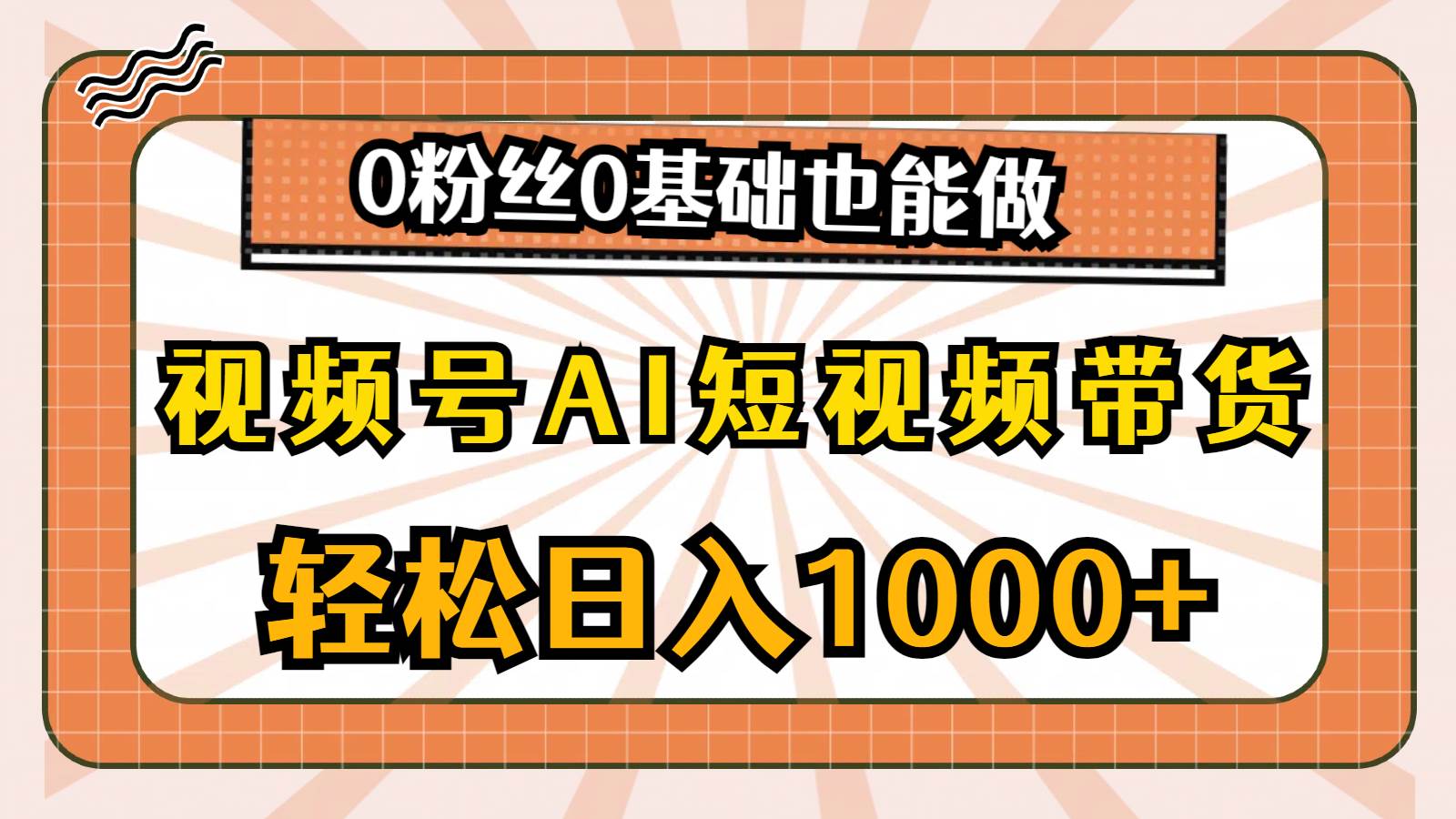 视频号AI短视频带货，轻松日入1000+，0粉丝0基础也能做瀚萌资源网-网赚网-网赚项目网-虚拟资源网-国学资源网-易学资源网-本站有全网最新网赚项目-易学课程资源-中医课程资源的在线下载网站！瀚萌资源网