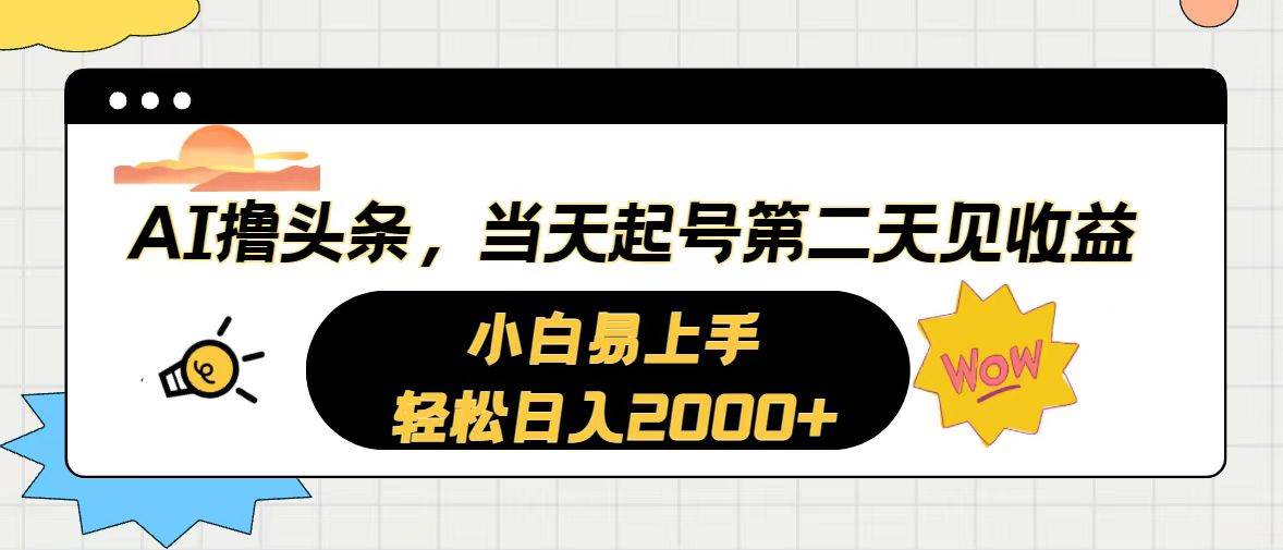 AI撸头条，当天起号，第二天见收益。轻松日入2000+瀚萌资源网-网赚网-网赚项目网-虚拟资源网-国学资源网-易学资源网-本站有全网最新网赚项目-易学课程资源-中医课程资源的在线下载网站！瀚萌资源网