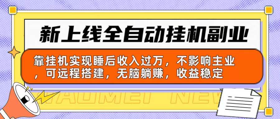 新上线全自动挂机副业：靠挂机实现睡后收入过万，不影响主业可远程搭建…瀚萌资源网-网赚网-网赚项目网-虚拟资源网-国学资源网-易学资源网-本站有全网最新网赚项目-易学课程资源-中医课程资源的在线下载网站！瀚萌资源网