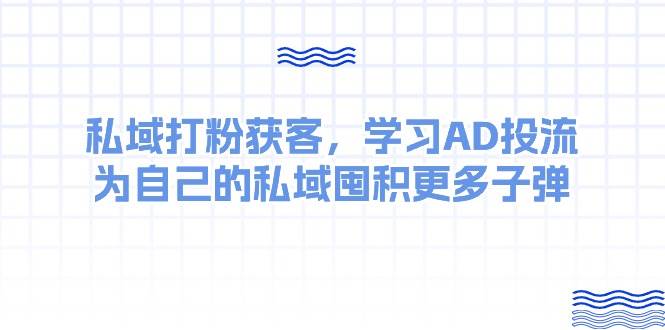 某收费课：私域打粉获客，学习AD投流，为自己的私域囤积更多子弹瀚萌资源网-网赚网-网赚项目网-虚拟资源网-国学资源网-易学资源网-本站有全网最新网赚项目-易学课程资源-中医课程资源的在线下载网站！瀚萌资源网