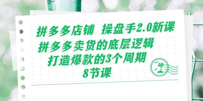 拼多多店铺 操盘手2.0新课，拼多多卖货的底层逻辑，打造爆款的3个周期-8节瀚萌资源网-网赚网-网赚项目网-虚拟资源网-国学资源网-易学资源网-本站有全网最新网赚项目-易学课程资源-中医课程资源的在线下载网站！瀚萌资源网