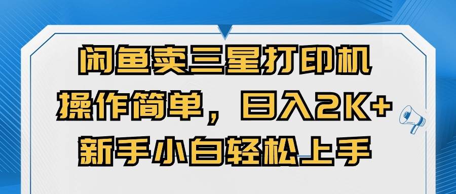 闲鱼卖三星打印机，操作简单，日入2000+，新手小白轻松上手瀚萌资源网-网赚网-网赚项目网-虚拟资源网-国学资源网-易学资源网-本站有全网最新网赚项目-易学课程资源-中医课程资源的在线下载网站！瀚萌资源网