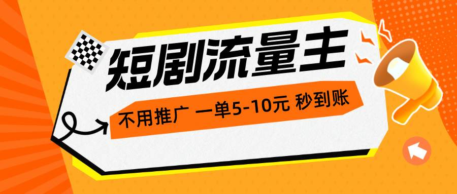 短剧流量主，不用推广，一单1-5元，一个小时200+秒到账瀚萌资源网-网赚网-网赚项目网-虚拟资源网-国学资源网-易学资源网-本站有全网最新网赚项目-易学课程资源-中医课程资源的在线下载网站！瀚萌资源网