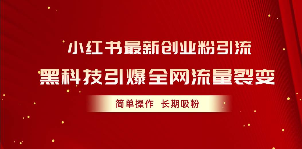 小红书最新创业粉引流，黑科技引爆全网流量裂变，简单操作长期吸粉瀚萌资源网-网赚网-网赚项目网-虚拟资源网-国学资源网-易学资源网-本站有全网最新网赚项目-易学课程资源-中医课程资源的在线下载网站！瀚萌资源网