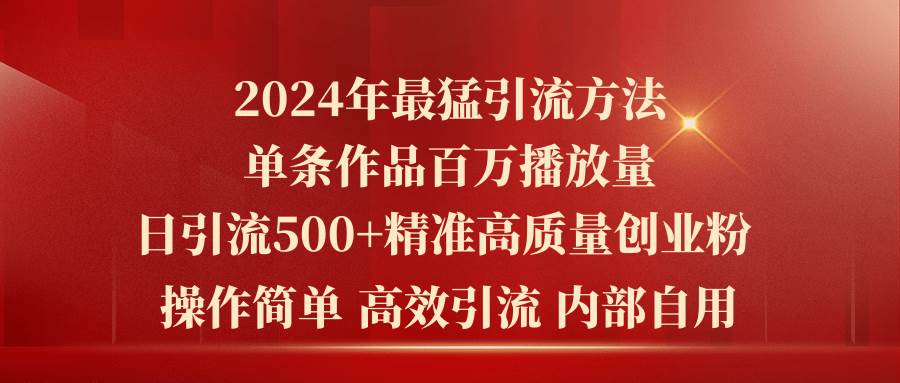 2024年最猛暴力引流方法，单条作品百万播放 单日引流500+高质量精准创业粉瀚萌资源网-网赚网-网赚项目网-虚拟资源网-国学资源网-易学资源网-本站有全网最新网赚项目-易学课程资源-中医课程资源的在线下载网站！瀚萌资源网