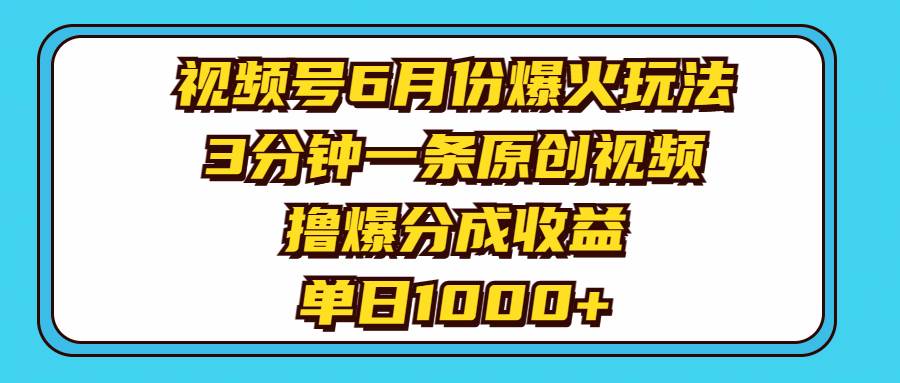 视频号6月份爆火玩法，3分钟一条原创视频，撸爆分成收益，单日1000+瀚萌资源网-网赚网-网赚项目网-虚拟资源网-国学资源网-易学资源网-本站有全网最新网赚项目-易学课程资源-中医课程资源的在线下载网站！瀚萌资源网
