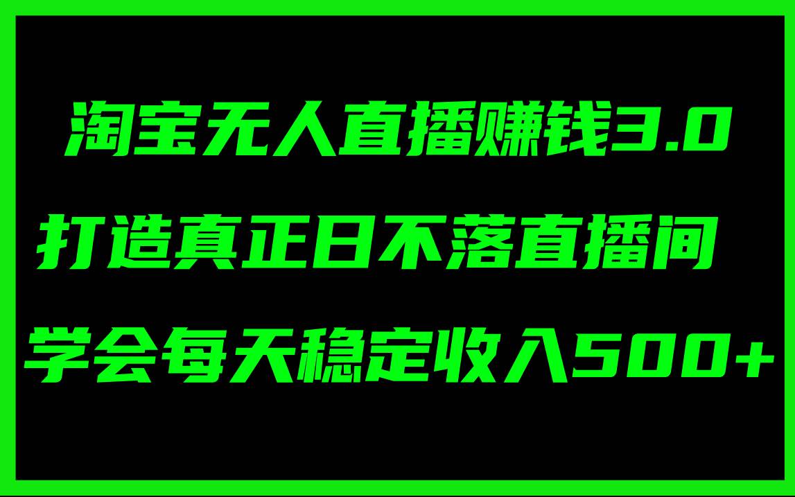 淘宝无人直播赚钱3.0，打造真正日不落直播间 ，学会每天稳定收入500+瀚萌资源网-网赚网-网赚项目网-虚拟资源网-国学资源网-易学资源网-本站有全网最新网赚项目-易学课程资源-中医课程资源的在线下载网站！瀚萌资源网