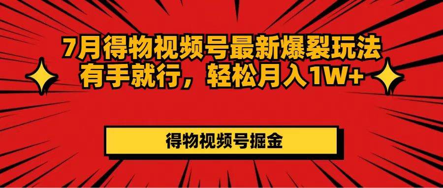 7月得物视频号最新爆裂玩法有手就行，轻松月入1W+瀚萌资源网-网赚网-网赚项目网-虚拟资源网-国学资源网-易学资源网-本站有全网最新网赚项目-易学课程资源-中医课程资源的在线下载网站！瀚萌资源网