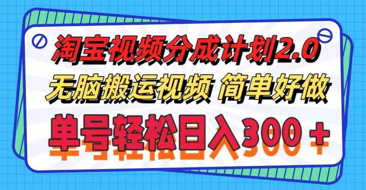 淘宝视频分成计划2.0，无脑搬运视频，单号轻松日入300＋，可批量操作。瀚萌资源网-网赚网-网赚项目网-虚拟资源网-国学资源网-易学资源网-本站有全网最新网赚项目-易学课程资源-中医课程资源的在线下载网站！瀚萌资源网