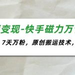 短视频变现-快手磁力万合掘金，3天千粉，7天万粉，原创搬运技术，一刀不剪瀚萌资源网-网赚网-网赚项目网-虚拟资源网-国学资源网-易学资源网-本站有全网最新网赚项目-易学课程资源-中医课程资源的在线下载网站！瀚萌资源网