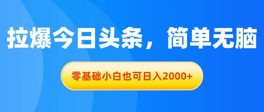 拉爆今日头条,简单无脑,零基础小白也可日入2000+瀚萌资源网-网赚网-网赚项目网-虚拟资源网-国学资源网-易学资源网-本站有全网最新网赚项目-易学课程资源-中医课程资源的在线下载网站!瀚萌资源网