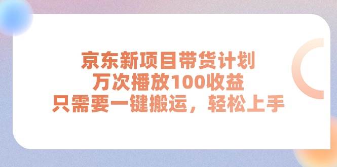 京东新项目带货计划，万次播放100收益，只需要一键搬运，轻松上手瀚萌资源网-网赚网-网赚项目网-虚拟资源网-国学资源网-易学资源网-本站有全网最新网赚项目-易学课程资源-中医课程资源的在线下载网站！瀚萌资源网
