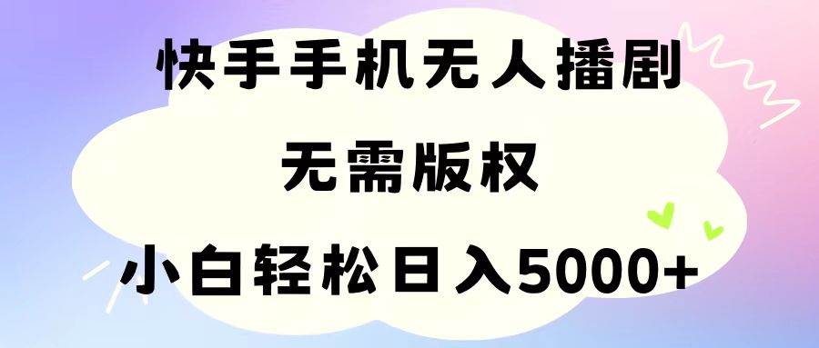 手机快手无人播剧，无需硬改，轻松解决版权问题，小白轻松日入5000+瀚萌资源网-网赚网-网赚项目网-虚拟资源网-国学资源网-易学资源网-本站有全网最新网赚项目-易学课程资源-中医课程资源的在线下载网站！瀚萌资源网