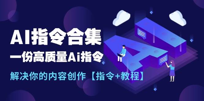 最新AI指令合集，一份高质量Ai指令，解决你的内容创作【指令+教程】瀚萌资源网-网赚网-网赚项目网-虚拟资源网-国学资源网-易学资源网-本站有全网最新网赚项目-易学课程资源-中医课程资源的在线下载网站！瀚萌资源网